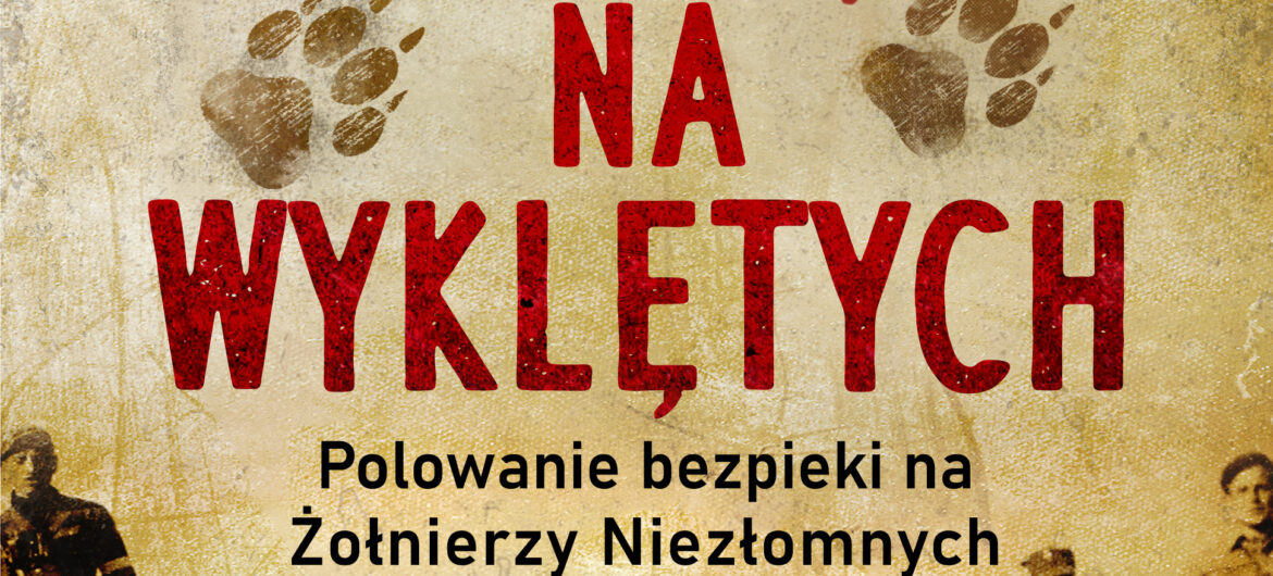 „Obława na Wyklętych. Polowanie bezpieki na Żołnierzy Niezłomnych”