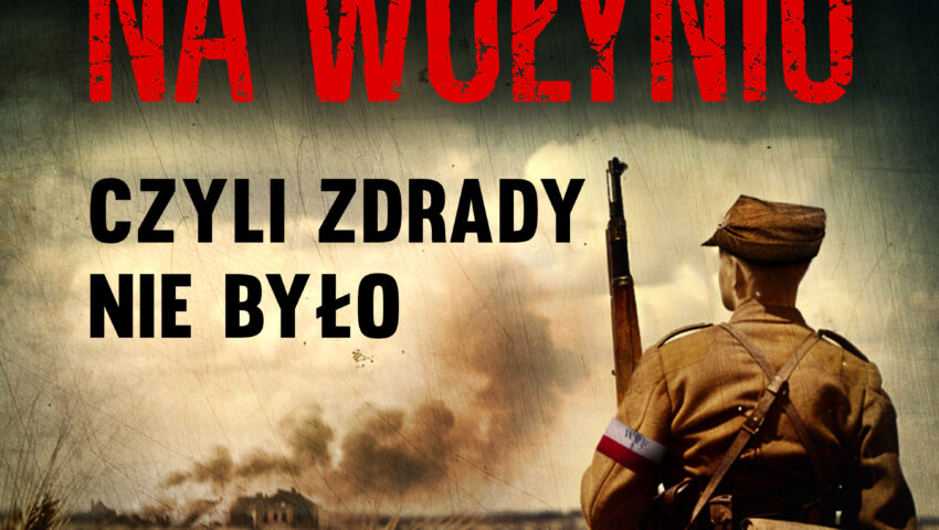 „Armia Krajowa na Wołyniu. Czyli zdrady nie było”